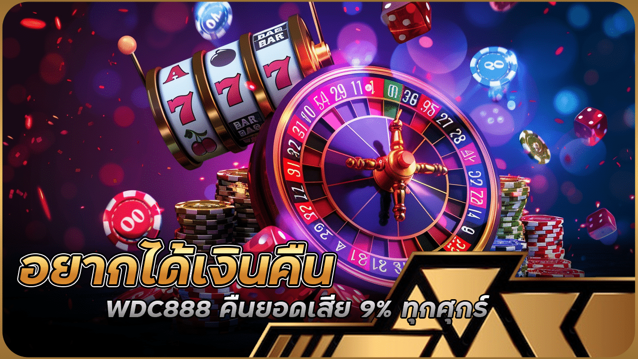 อยากได้เงินคืน WDC888 คืนยอดเสีย 9% ทุกศุกร์ที่หน้าเว็บ
